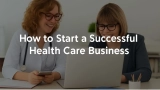 10 Powerful Steps to Start a Successful Home Health Care Business